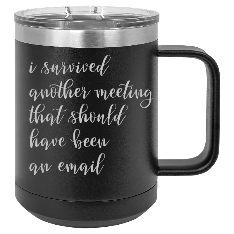 personalized tea cups -I Survived Another Meeting That Should Have Been An Email - Script Font 15 ounce Stainless Steel Insulated Coffee Mug