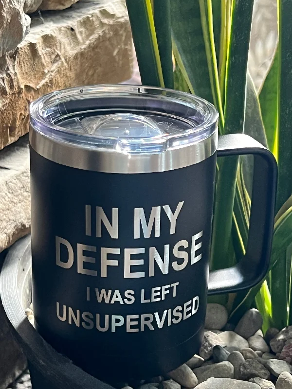 clear tea cups with quotes -In My Defense I Was Left Unsupervised - 15 ounce Stainless Steel Insulated Coffee Mug