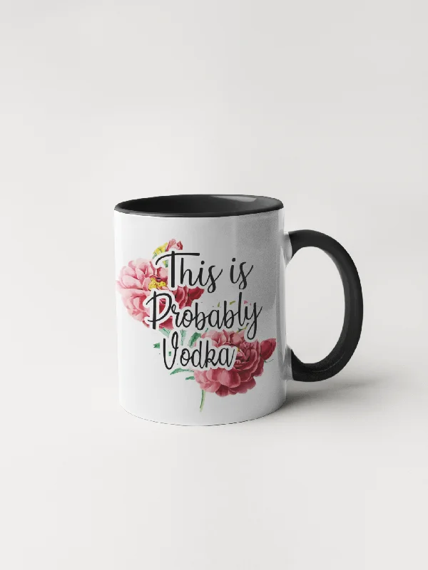 cute coffee cups with designs -This is Probably Vodka - Coffee Mug Adult Humor