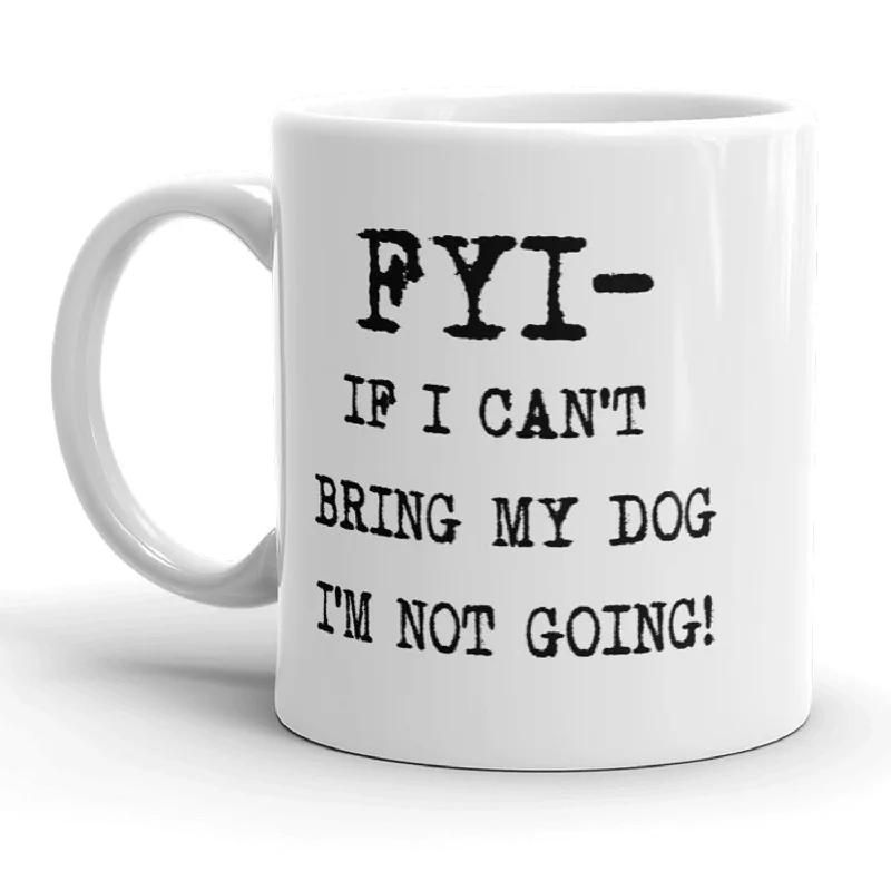 outdoor coffee mugs -FYI If I Cant Bring My Dog Im Not Going Mug - 11oz