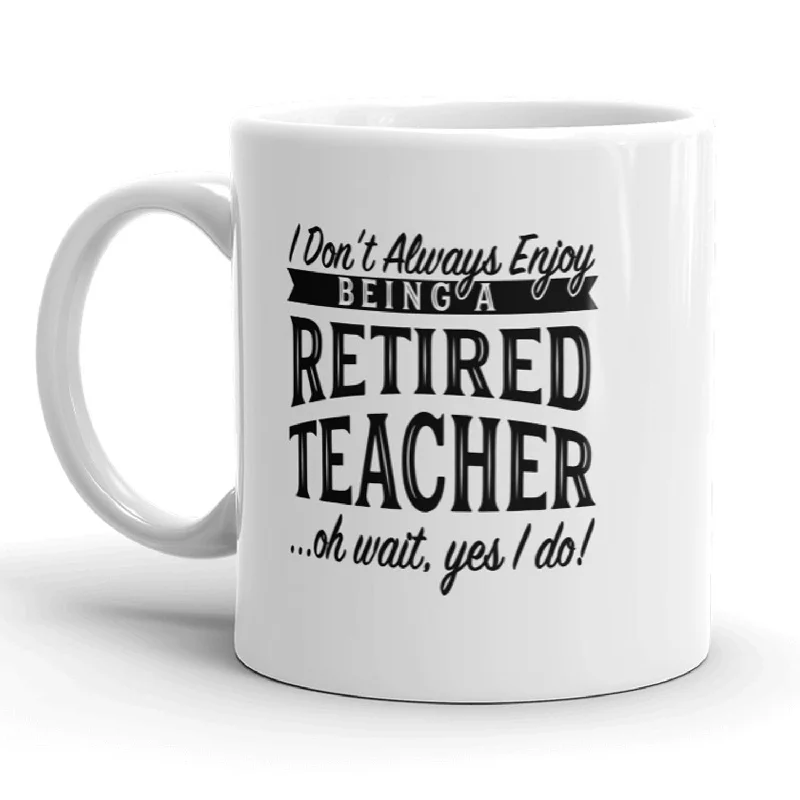 stainless steel coffee tumblers -I Don’t Always Enjoy Being A Retired Teacher Oh Wait Yes I Do Mug - 11oz