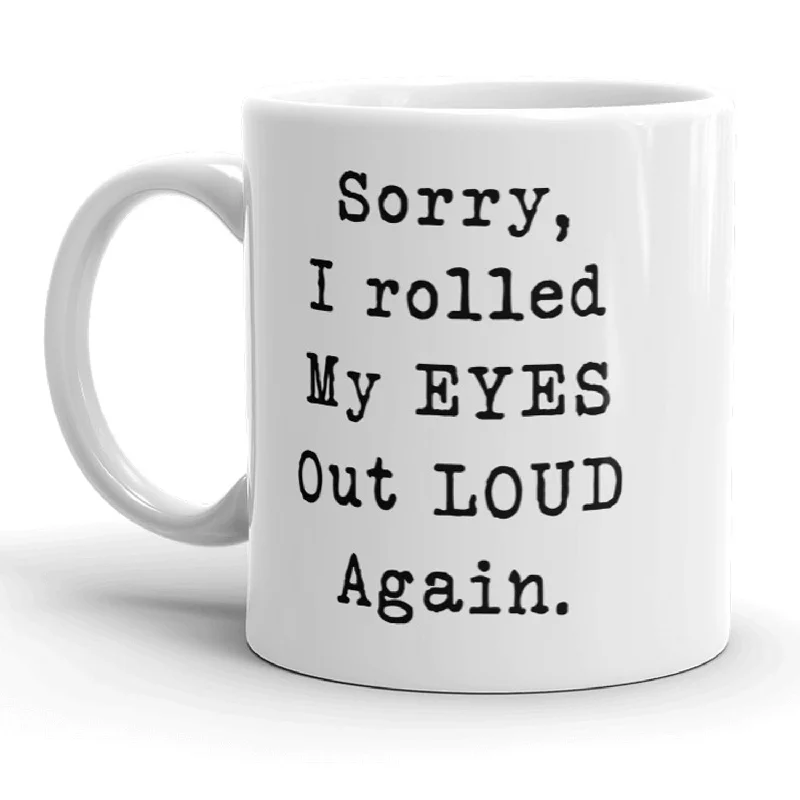 personalized tea cups -Sorry Rolled My Eyes Out Loud Again Funny Sassy Attitude Ceramic Coffee Drinking Mug - 11oz